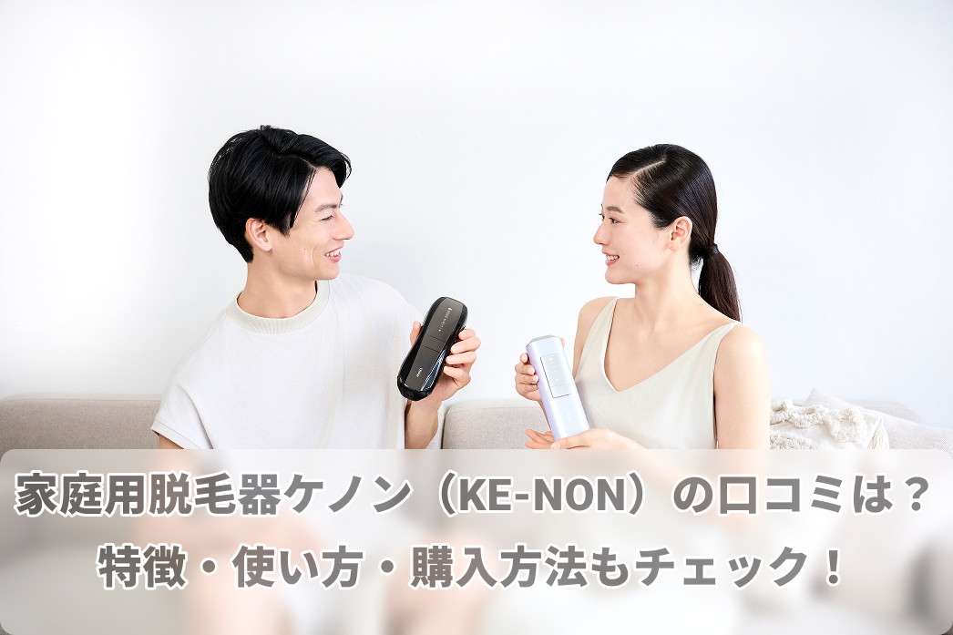 ケノン脱毛器(KE-NON)の口コミは?脱毛器ケノンの使い方・特徴も ケノン脱毛器(KE-NON)の口コミは?脱毛器ケノンの使い方・特徴も